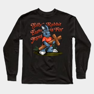 Silly Rabbit Easter is For Jesus Inspirational Funny Easter Long Sleeve T-Shirt